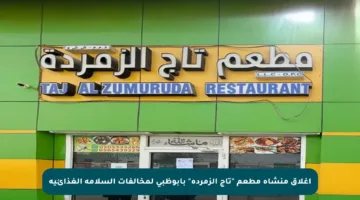 إغلاق منشأة مطعم “تاج الزمردة” بأبوظبي لمخالفات السلامة الغذائية